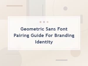 Geometric Sans Font Pairing for Brand Identity Design
