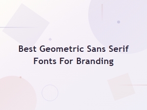 Best Geometric Sans Serif Fonts for Modern Branding