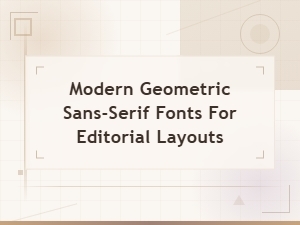 Modern Geometric Sans-Serif Fonts for Editorial Design