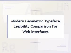 Modern Geometric Typeface Legibility Comparison for Web Interfaces