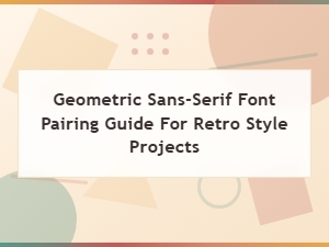 Geometric Sans-Serif Font Pairing Guide for Retro Style Projects