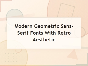 Retro Geometric Sans-Serif Fonts with a Modern Twist
